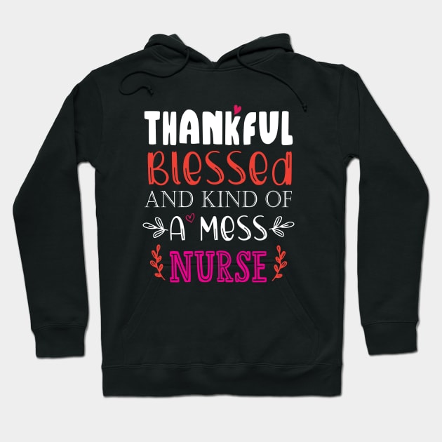 Thankful Blessed, and Kind of a Mess Nurse Hoodie by kirayuwi